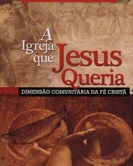 A Igreja que Jesus Queria. Dimensão Comunitária da Fé Cristã - Gerhard Lohfink
