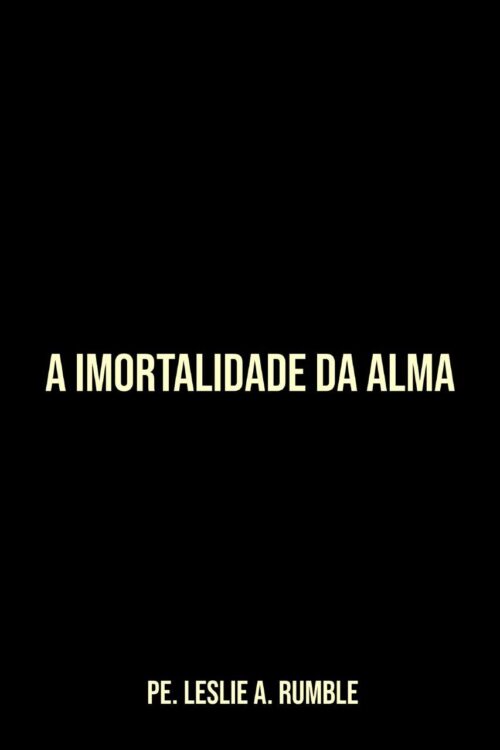 A Imortalidade da Alma - Pe. Dr. Leslie Rumble