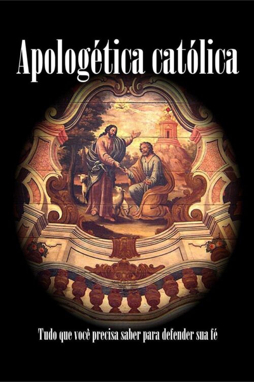 Apologética Católica Tudo que você precisa saber para defender sua fé - Márcio Carvalho