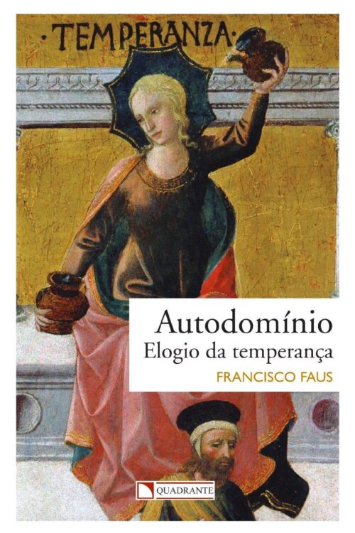 Autodomínio - Elogio da temperança - Padre Francisco Faus