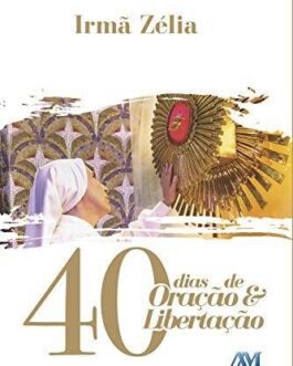 40 dias de oração e libertação - Irmã Zélia