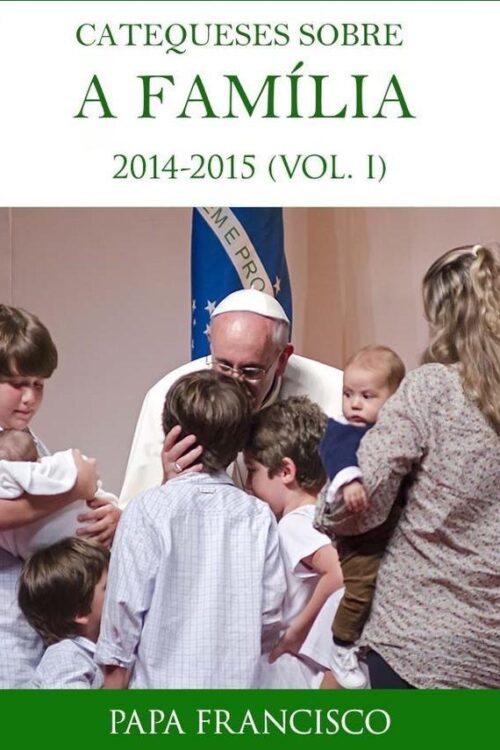 Catequeses sobre a família (Vol I) - Papa Francisco