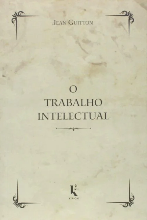 O Trabalho Intelectual Conselho Para os que Estudam e Para os que Escrevem - Jean Guitton