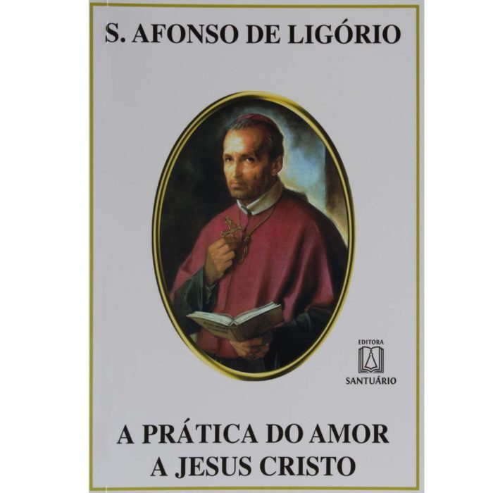 A Prática do Amor a Jesus Cristo - Santo Afonso de Ligório