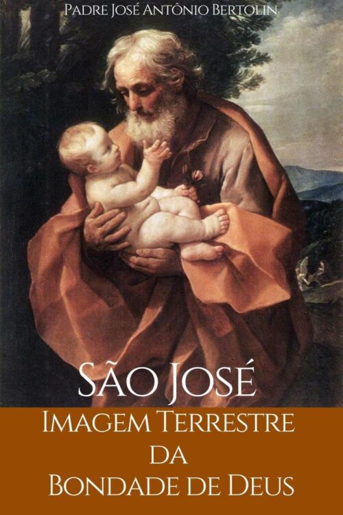 São José, Imagem Terrestre da Bondade de Deus - Padre José Antônio Bertolin