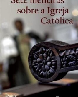 Sete Mentiras Sobre a Igreja Católica - Diane Moczar