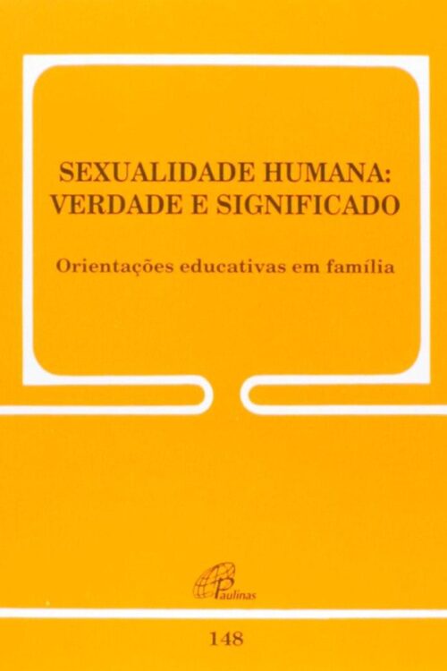 Sexualidade Humana. Verdade e Significado. Orientações Educativas em Família - Conselho Pontifício para a Família