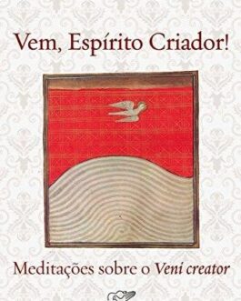 Vem, Espírito Criador! Meditações sobre o Veni creator - Padre Raniero Cantalamessa