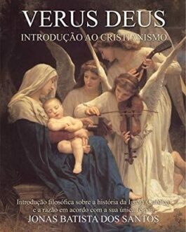 VERUS DEUS – Introdução ao Cristianismo - Jonas Batista dos Santos