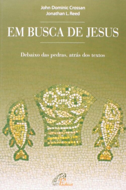 Em Busca de Jesus - Debaixo das Pedras, atrás dos Textos -  John Dominic Crossan