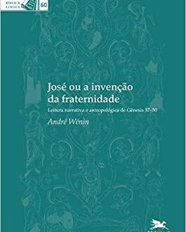 José ou a invenção da fraternidade Leitura narrativa e antropológica de Gênesis 37-50 60 - André Wénin