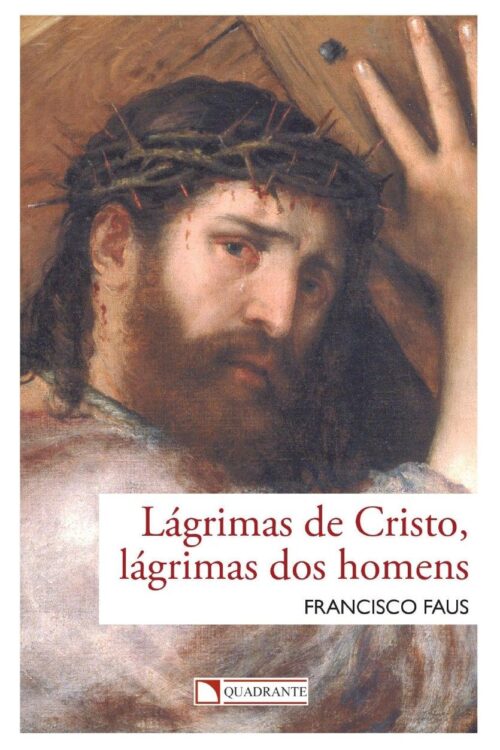 Lágrimas de Cristo, lágrimas dos homens - Padre Francisco Faus