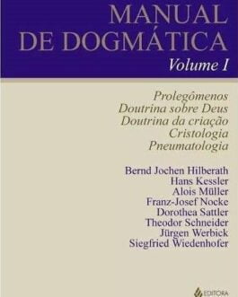 Manual de Dogmática Vol. I Prolegômenos, doutrina sobre Deus, doutrina da criação, cristologia e pneumatologia Volume 1