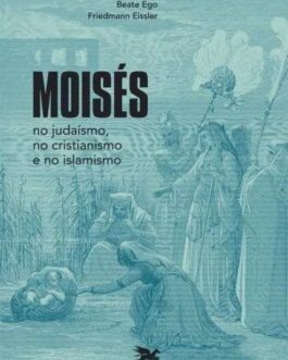 Moisés no Judaísmo, no Cristianismo e no Islamismo - Böttrich Christfried, Ego Beate, Eissler Friedmann