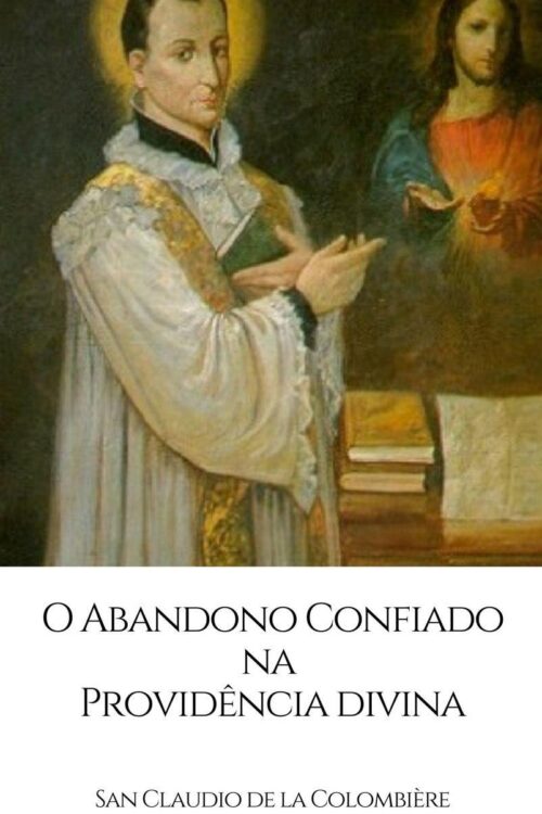 O Abandono confiado na Providência Divina - São Cláudio de La Colombière