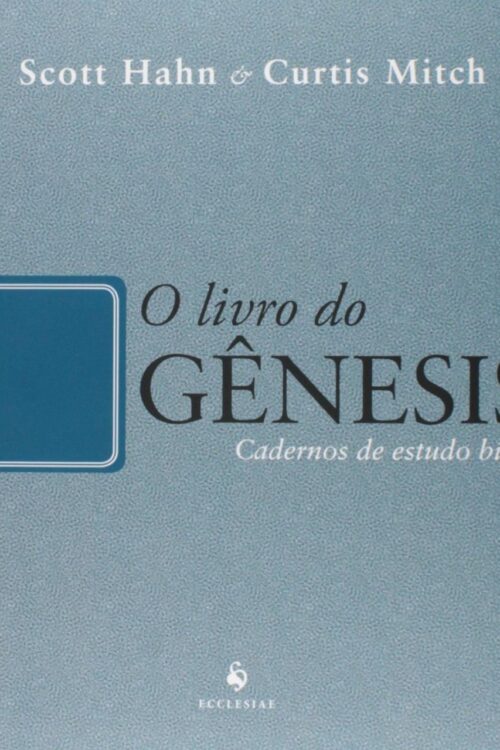 O Livro do Gênesis - Coleção Cadernos de Estudo Bíblico - Scott Hahn, Curtis Mitch