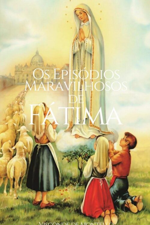 Os Episódios Maravilhosos de Fátima - Visconde de Montello