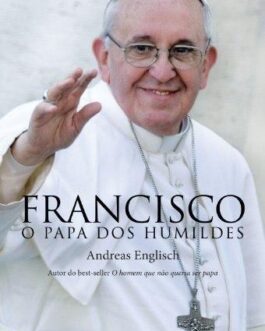 Papa Francisco  o homem do povo  sinaliza novos tempos na Igreja - Andreas Englisch