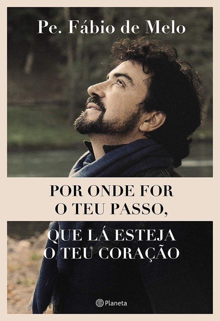 Por onde for o teu passo, que lá esteja o teu coração - Padre. Fábio de Melo