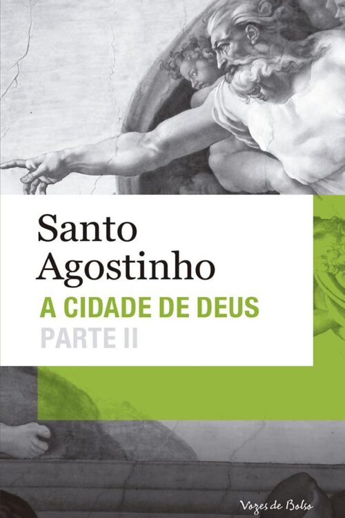 A Cidade de Deus: Parte II (Livros XI a XXII) - Santo Agostinho