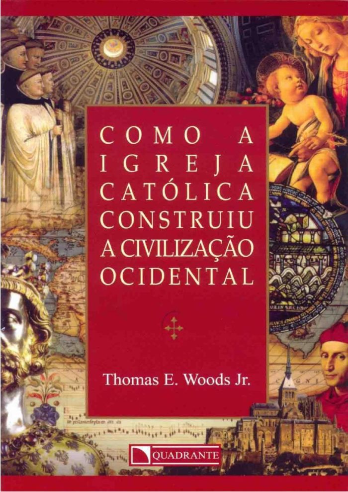 Como A Igreja Católica Construiu A Civilização Ocidental - Thomas E. Woods Jr