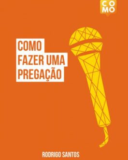 Como fazer uma pregação - Rodrigo Santos