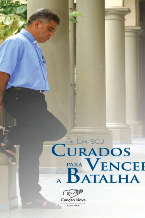 Curados para vencer a batalha - Padre Léo