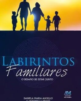 Labirintos Familiares: O Desafio de Estar Juntos - Daniela M. Augello & Antonella