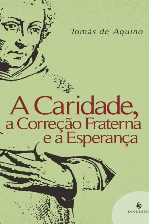A Caridade, a Correção Fraterna e a Esperança - Santo Tomás de Aquino