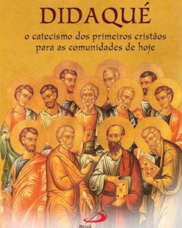 Didaqué: o Catecismo dos Primeiros Cristãos Para as Comunidades de Hoje