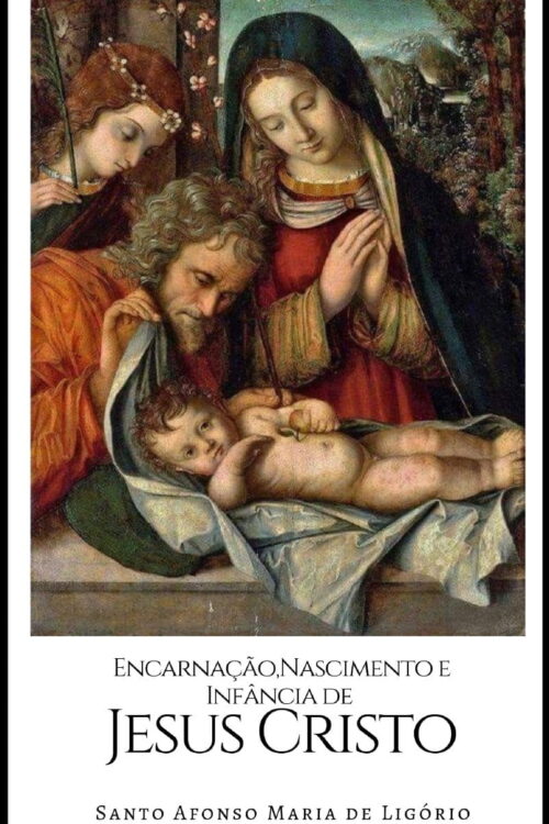 Encarnação, Nascimento e Infância de Jesus Cristo - Santo Afonso Maria de Ligório