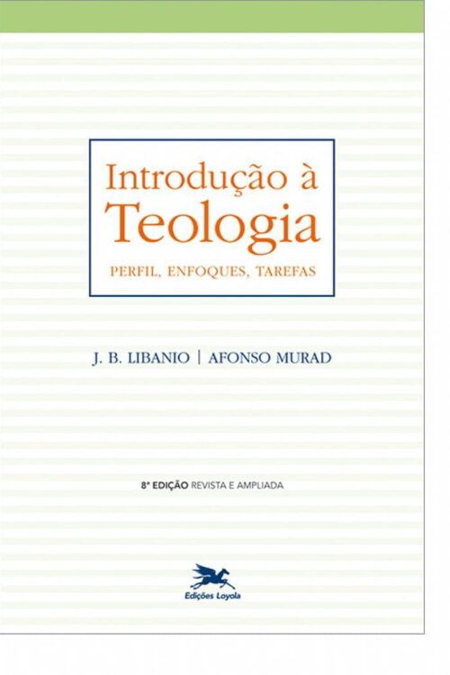 Introdução à teologia - Perfil, enfoques, tarefas - João Batista LIBANIO, Afonso MURAD