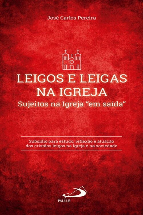 Leigos e Leigas na Igreja Sujeitos na Igreja em saída (Pastoral e Comunidade) - José Carlos Pereira