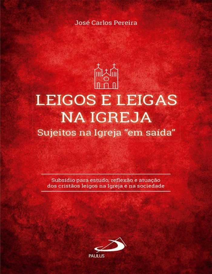 Leigos e Leigas na Igreja Sujeitos na Igreja em saída (Pastoral e Comunidade) - José Carlos Pereira