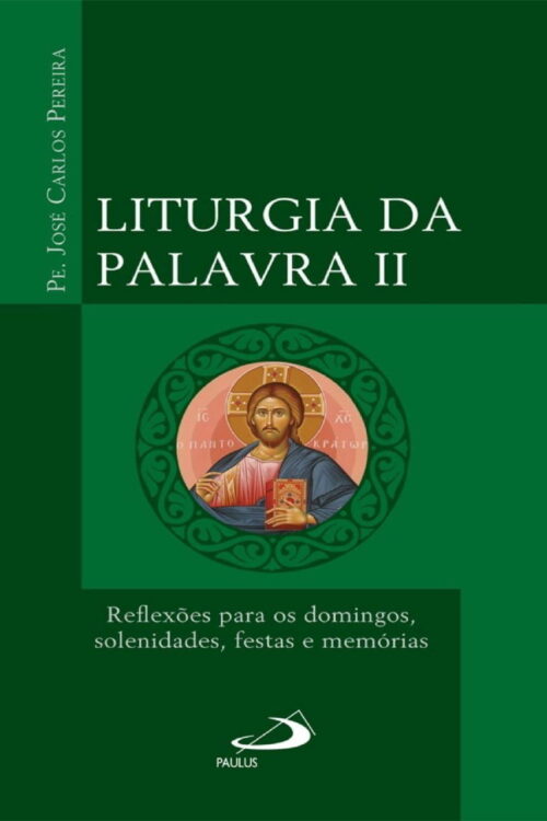 Liturgia da Palavra II Reflexões para os domingos, solenidades, festas e memórias - Padre José Carlos Pereira