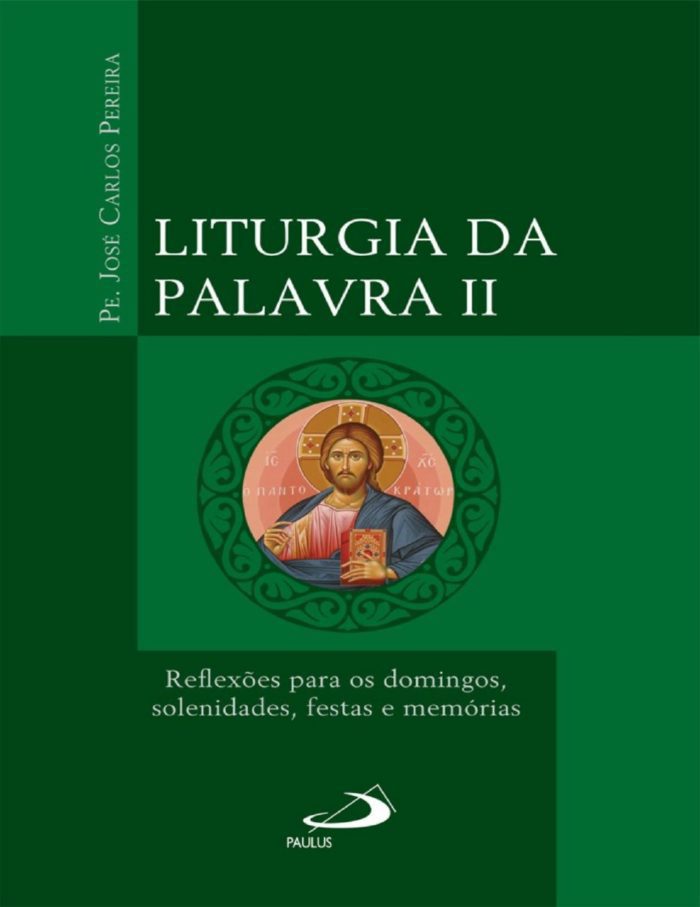 Liturgia da Palavra II Reflexões para os domingos, solenidades, festas e memórias - Padre José Carlos Pereira