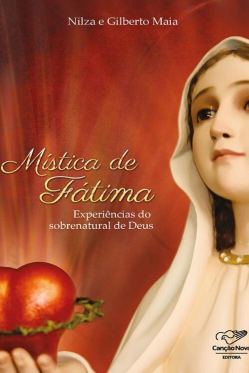 Mística de Fátima Experiências do Sobrenatural de Deus - Nilza Maia, Gilberto Maia
