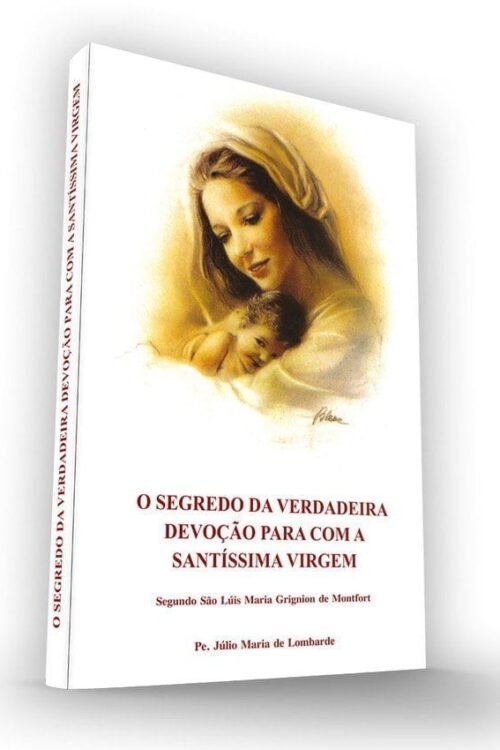 O Segredo da Verdadeira Devoção para com a SS. Virgem - São Luís Maria Grignion de Montfort