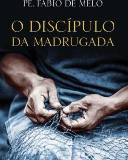 O discípulo da madrugada - Padre Fábio de Melo