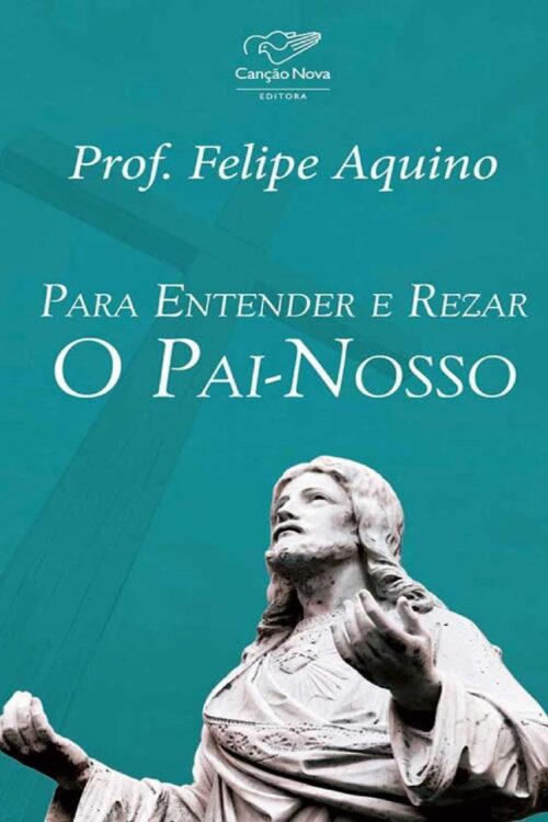 Para Entender e Rezar o Pai Nosso - Prof. Felipe Aquino