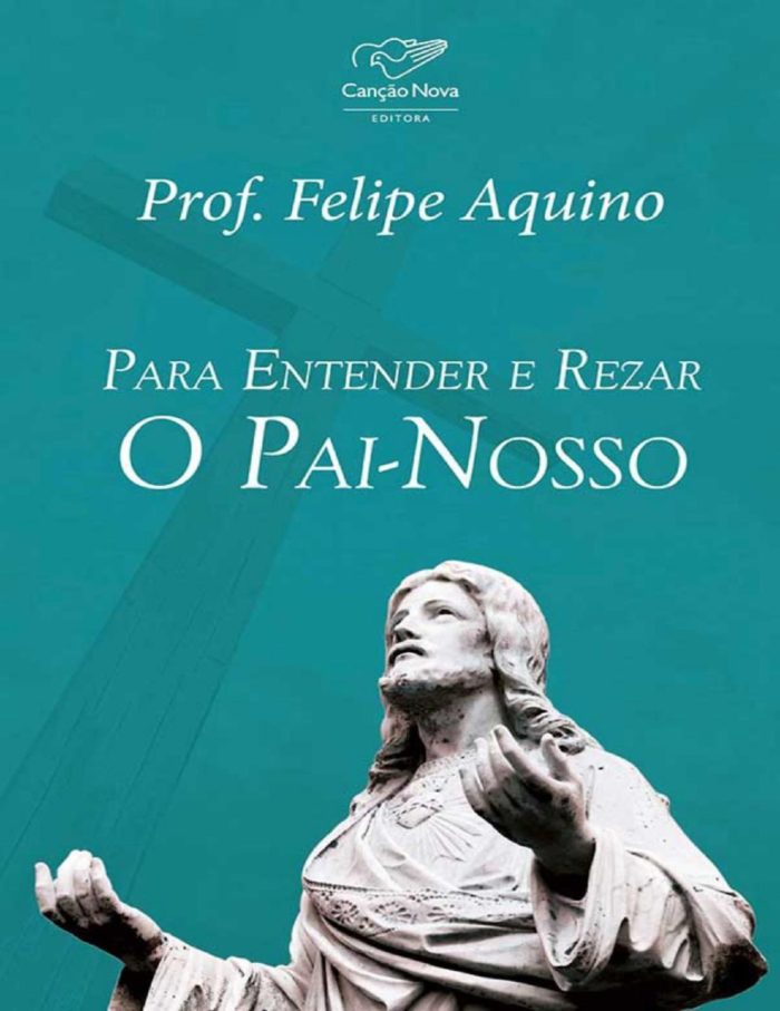 Para Entender e Rezar o Pai Nosso - Prof. Felipe Aquino