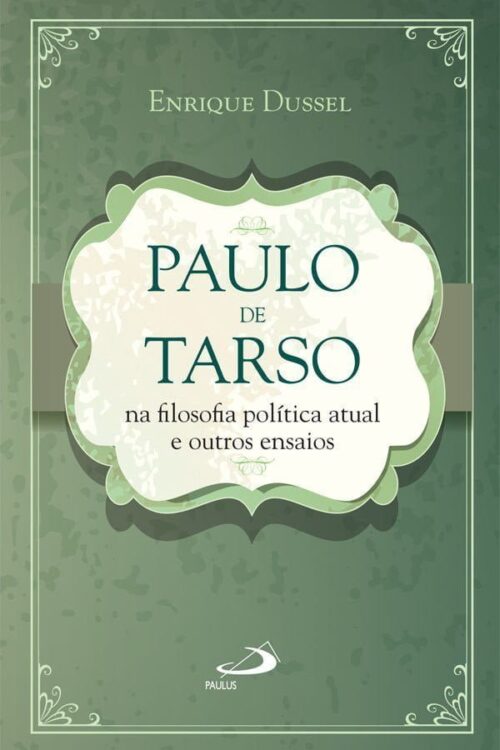 Paulo de Tarso na filosofia política atual e outros ensaios - Enrique Dussel