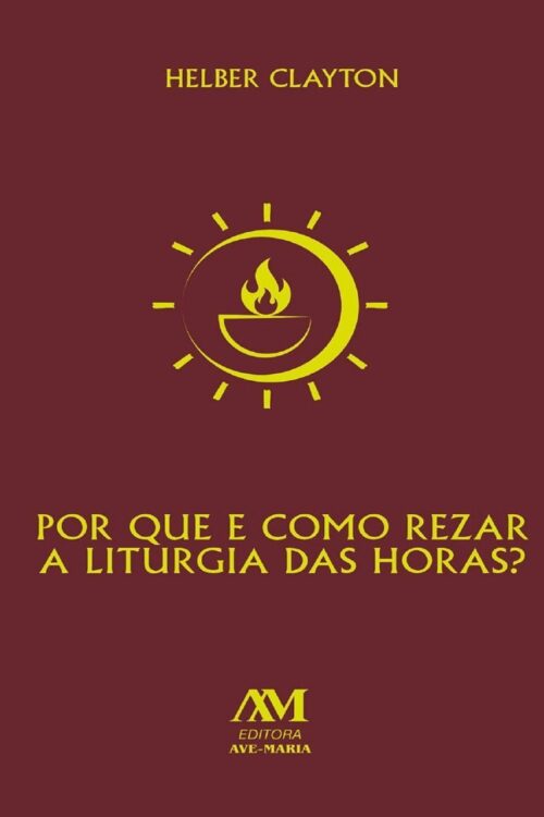 Por que e como rezar a Liturgia das Horas - Helber Clayton