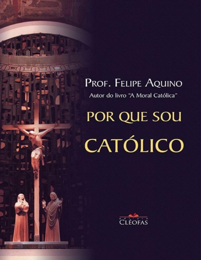 Por que sou católico - Prof. Felipe Aquino