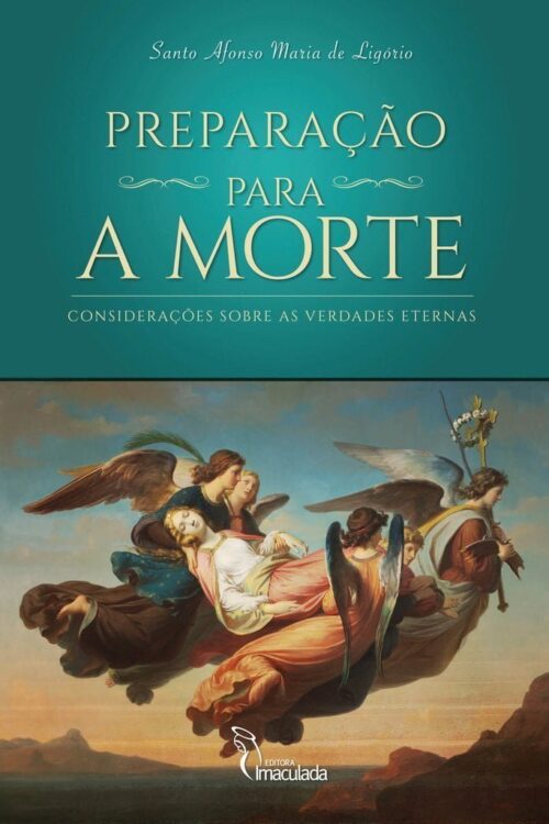 Preparação Para a Morte - Considerações Sobre As Verdades Eternas - Santo Afonso Maria de Ligório