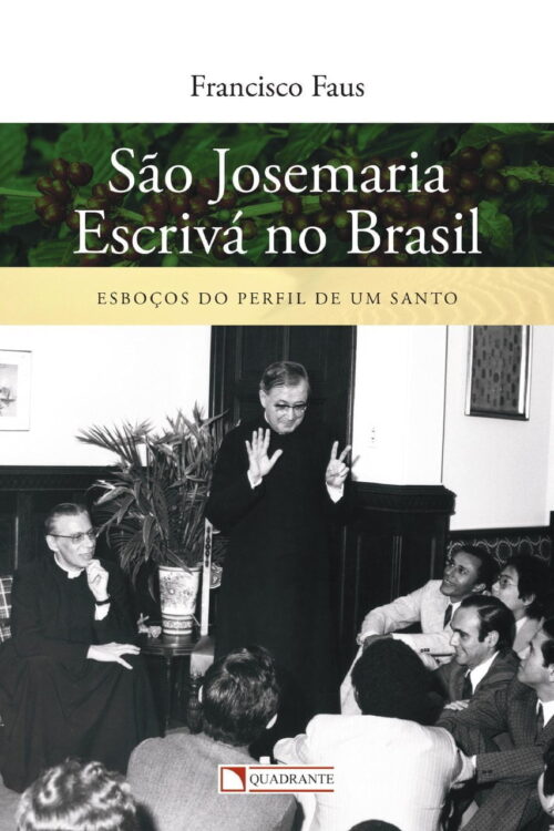 São Josemaria Escrivá no Brasil - Esboços do perfil de um santo - Padre Francisco Faus
