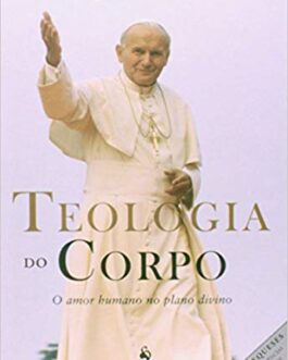 Teologia do Corpo. O Amor Humano no Plano Divino - São João Paulo II