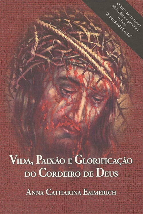 Vida, Paixão e Glorificação do Cordeiro de Deus - Anna Catharina Emmerich