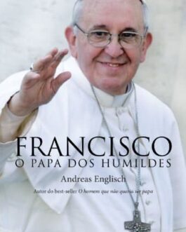 Francisco, o papa dos humildes - Andreas Englisch