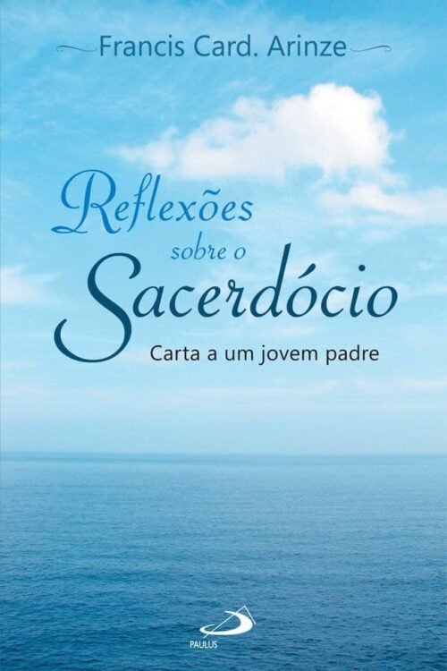 Reflexões sobre o sacerdócio Carta a um jovem padre - Francis Cardeal Arinze